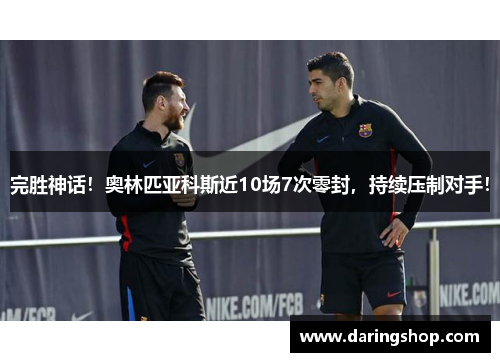 完胜神话！奥林匹亚科斯近10场7次零封，持续压制对手！