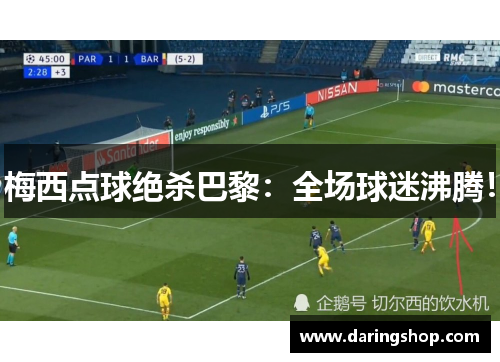 梅西点球绝杀巴黎：全场球迷沸腾！